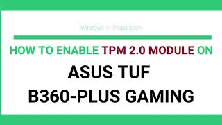 How to enable TPM 20 module for Asus TUF B360PLUS GAMING Motherboard  Windows 11 Compatibility [upl. by Aihsekal]