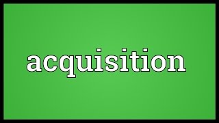 Acquisition Meaning [upl. by Adlin]