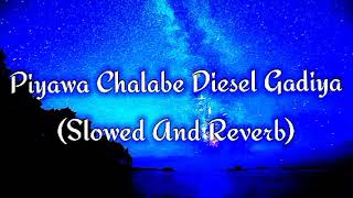 Piyawa Chalabe Diesel Gadiya Slowed And Reverb [upl. by Ern]