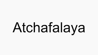 How to pronounce Atchafalaya [upl. by Rostand]